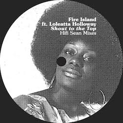 Ear To The Ground: Fire Island Ft Loleatta Holloway – Shout To The Top (HiFi Sean Remixes)